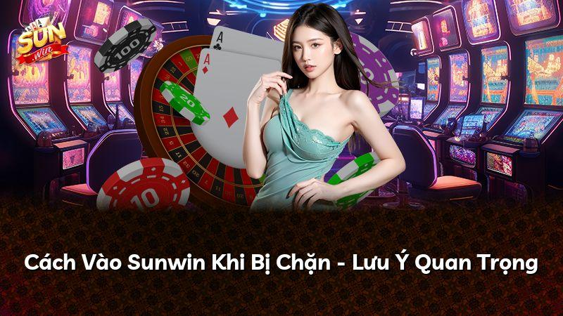 Cách Vào Sunwin Khi Bị Chặn - Lưu Ý Quan Trọng