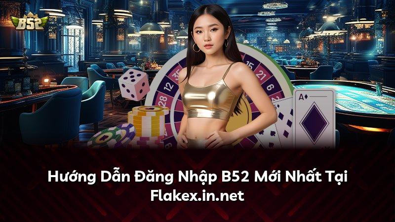 Hướng Dẫn Đăng Nhập B52 Mới Nhất Tại Flakex.in.net