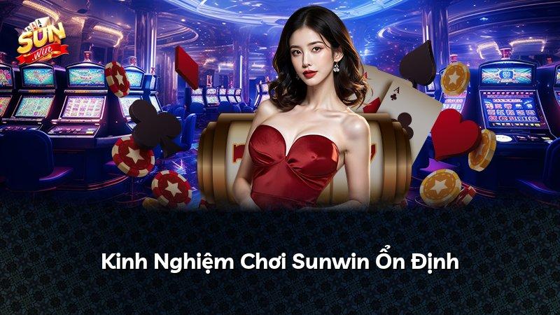 Kinh Nghiệm Chơi Sunwin Ổn Định