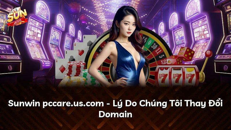 Sunwin pccare.us.com - Lý Do Chúng Tôi Thay Đổi Domain