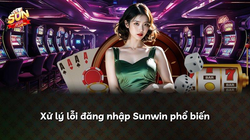 Xử lý lỗi đăng nhập Sunwin phổ biến