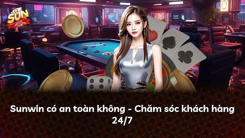 Sunwin có an toàn không - Chăm sóc khách hàng 24/7