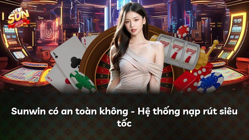 Sunwin có an toàn không - Hệ thống nạp rút siêu tốc